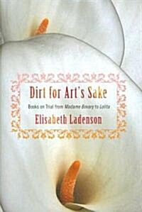 Dirt for Arts Sake: Books on Trial from Madame Bovary to Lolita (Hardcover)