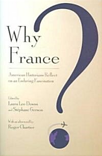 Why France?: American Historians Reflect on an Enduring Fascination (Hardcover)