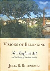 Visions of Belonging: New England Art and the Making of American Identity (Hardcover)