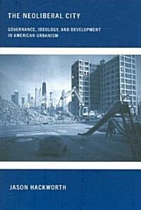 Neoliberal City: Governance, Ideology, and Development in American Urbanism (Paperback)