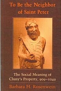 To Be the Neighbor of Saint Peter: The Social Meaning of Clunys Property, 909-1049 (Paperback)