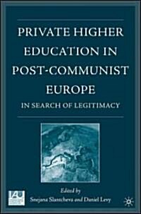 Private Higher Education in Post-Communist Europe: In Search of Legitimacy (Hardcover)