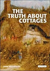 The Truth About Cottages : A History and an Illustrated Guide to 50 Types of English Cottage (Paperback)