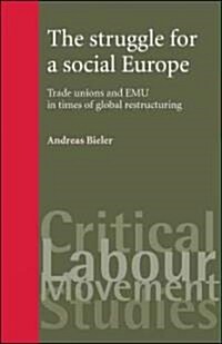 The Struggle for a Social Europe : Trade Unions and EMU in Times of Global Restructuring (Hardcover)