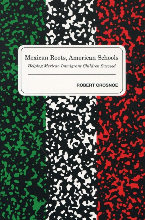 Mexican Roots, American Schools: Helping Mexican Immigrant Children Succeed (Hardcover)