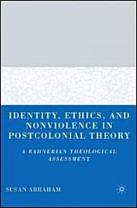 Identity, Ethics, and Nonviolence in Postcolonial Theory: A Rahnerian Theological Assessment (Hardcover)
