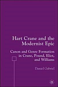 Hart Crane and the Modernist Epic: Canon and Genre Formation in Crane, Pound, Eliot, and Williams (Hardcover)