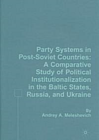 Party Systems in Post-Soviet Countries: A Comparative Study of Political Institutionalization in the Baltic States, Russia, and Ukraine (Hardcover)