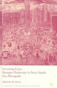 Inventing Lima: Baroque Modernity in Perus South Sea Metropolis (Hardcover)