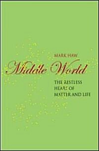 Middle World: The Restless Heart of Matter and Life (Hardcover)