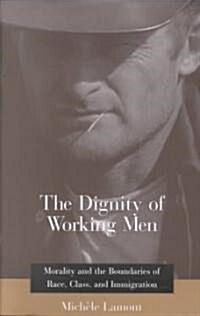 The Dignity of Working Men: Morality and the Boundaries of Race, Class, and Immigration (Paperback)