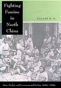 Fighting Famine in North China: State, Market, and Environmental Decline, 1690s-1990s (Hardcover)