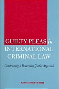 Guilty Pleas in International Criminal Law: Constructing a Restorative Justice Approach (Paperback)