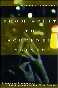 From Split to Screened Selves: French and Francophone Autobiography in the Third Person (Hardcover)