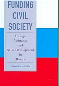 Funding Civil Society: Foreign Assistance and NGO Development in Russia (Hardcover)