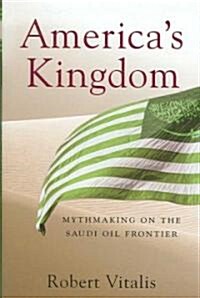 Americas Kingdom: Mythmaking on the Saudi Oil Frontier (Hardcover)