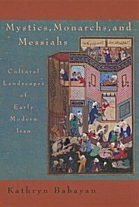 Mystics, Monarchs, and Messiahs : Cultural Landscapes of Early Modern Iran (Paperback)