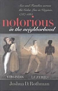 Notorious in the Neighborhood: Sex and Families Across the Color Line in Virginia, 1787-1861 (Paperback)
