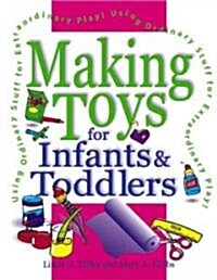 Making Toys for Infants & Toddlers: Using Ordinary Stuff for Extraordinary Play (Paperback)