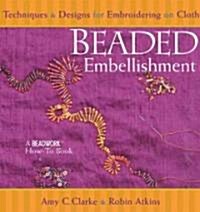 Beaded Embellishment: Techniques & Designs for Embroidering on Cloth (Paperback)