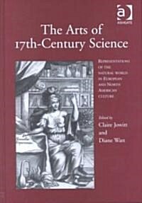 The Arts of 17th-century Science : Representations of the Natural World in European and North American Culture (Hardcover)