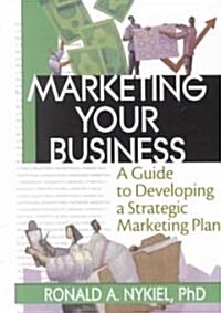 Marketing Your Business: A Guide to Developing a Strategic Marketing Plan (Paperback)