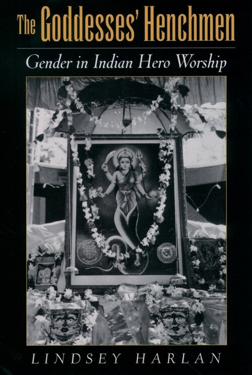 The Goddesses Henchmen : Gender in Indian Hero Worship (Paperback)
