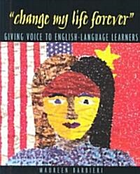 Change My Life Forever: Giving Voice to English-Language Learners (Paperback)