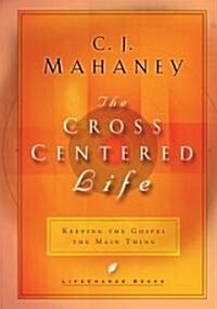 The Cross Centered Life: Keeping the Gospel the Main Thing (Hardcover)