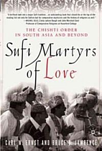 Sufi Martyrs of Love: The Chishti Order in South Asia and Beyond (Paperback)
