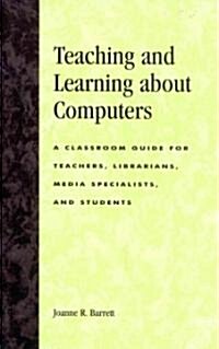 Teaching and Learning about Computers: A Classroom Guide for Teachers, Librarians, Media Specialists, and Students (Hardcover)
