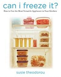 Can I Freeze It?: How to Use the Most Versatile Appliance in Your Kitchen (Hardcover)