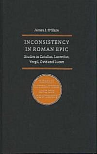 Inconsistency in Roman Epic : Studies in Catullus, Lucretius, Vergil, Ovid and Lucan (Hardcover)