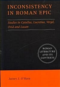 Inconsistency in Roman Epic : Studies in Catullus, Lucretius, Vergil, Ovid and Lucan (Paperback)
