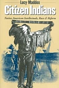 Citizen Indians: Native American Intellectuals, Race, and Reform (Paperback)
