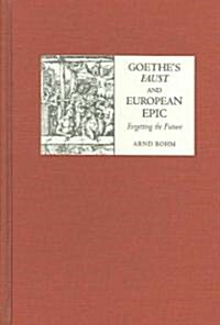 Goethes Faust and European Epic: Forgetting the Future (Hardcover)