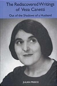 The Rediscovered Writings of Veza Canetti: Out of the Shadows of a Husband (Hardcover)