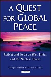 A Quest for Global Peace: Rotblat and Ikeda on War, Ethics and the Nuclear Threat (Hardcover)