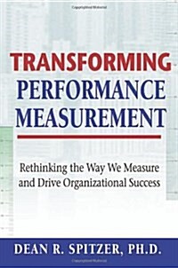 Transforming Performance Measurement: Rethinking the Way We Measure and Drive Organizational Success                                                   (Hardcover)