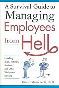 A Survival Guide to Managing Employees from Hell: Handling Idiots, Whiners, Slackers, and Other Workplace Demons (Paperback)