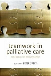 Teamwork in Palliative Care : Fulfilling or Frustrating? (Paperback)