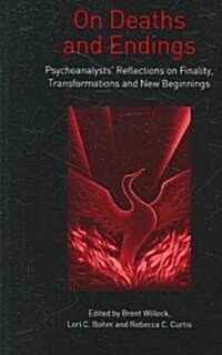 On Deaths and Endings : Psychoanalysts Reflections on Finality, Transformations and New Beginnings (Paperback)