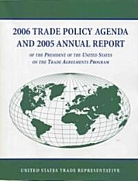 2006 Trade Policy Agenda, and 2005 Annual Report of the President of the United States on the Trade Agreements Program (Paperback)