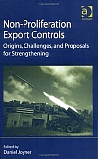 Non-proliferation Export Controls : Origins, Challenges, and Proposals for Strengthening (Hardcover)