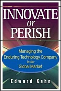 Innovate or Perish: Managing the Enduring Technology Company in the Global Market (Hardcover)