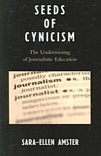Seeds of Cynicism: The Undermining of Journalistic Education (Paperback)