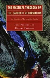 The Mystical Theology of the Catholic Reformation: An Overview of Baroque Spirituality (Paperback)