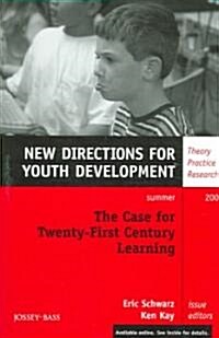 The Case for Twenty-First Century Learning: New Directions for Youth Development, Number 110 (Paperback)