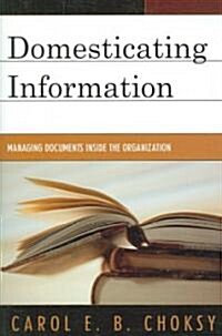 Domesticating Information: Managing Documents Inside the Organization (Paperback)