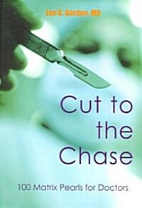 Cut to the Chase : 100 Matrix Pearls for Doctors (Paperback)
